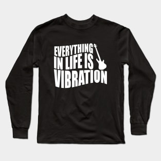 EVERYTHING IN LIFE IS VIBRATION funny bassist gift Long Sleeve T-Shirt